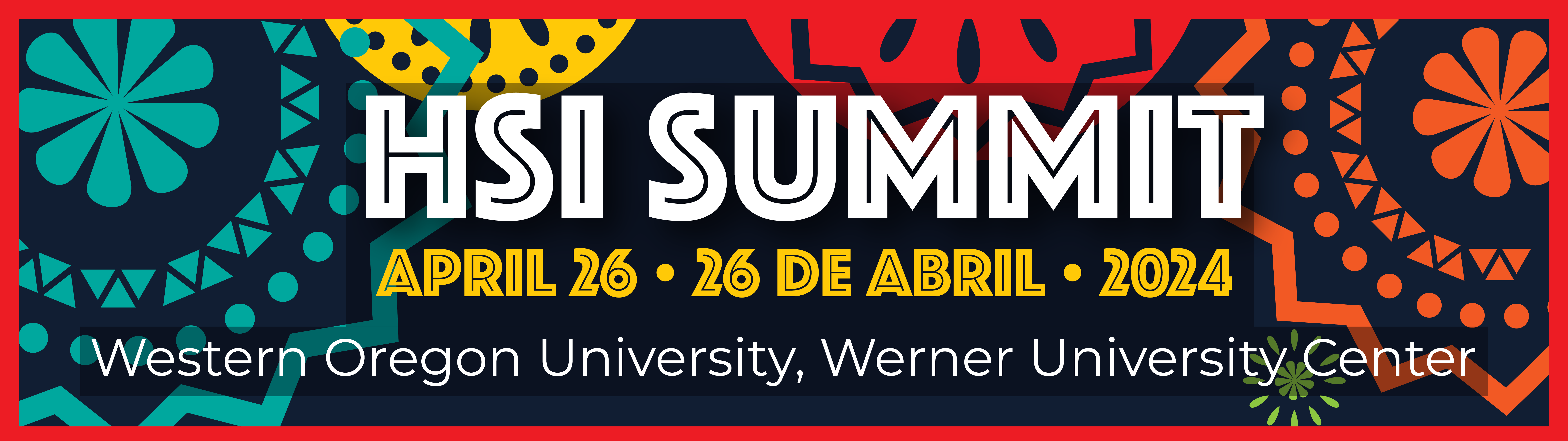 This is a colorful banner of navy, red, orange, yellow, and blue. The HSI Summit Banner that reads: HSI Summit, April 26, 26 de Abril, 2024 in the Western Oregon University Werner University Center