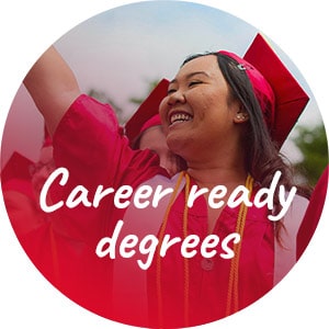 Career ready degrees - 44 majors and multiple minors and certificates from which to choose.